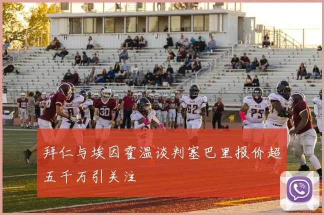 拜仁与埃因霍温谈判塞巴里报价超五千万引关注